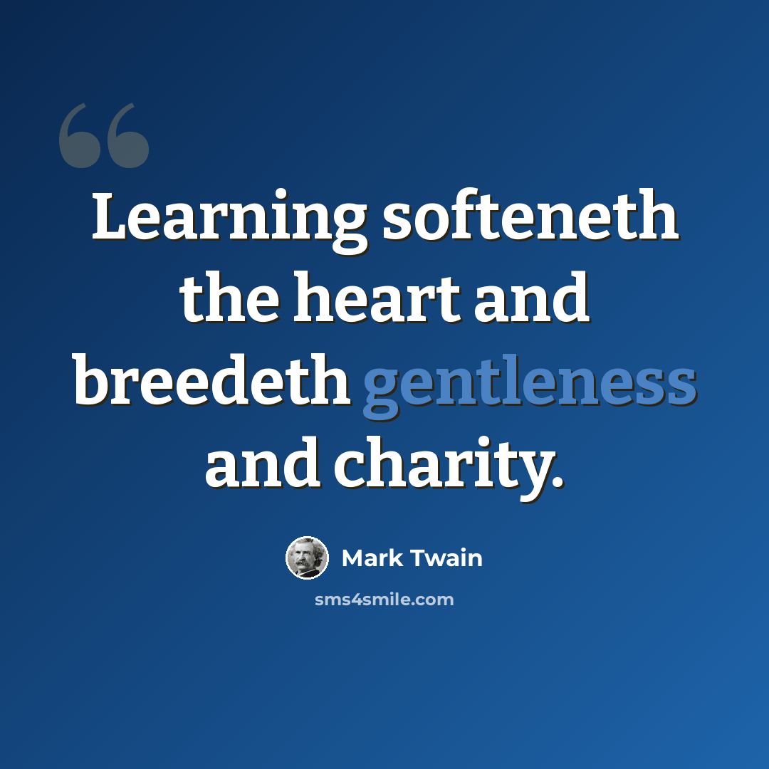 “Learning softeneth the heart and breedeth gentleness and charity.” quote by Mark Twain