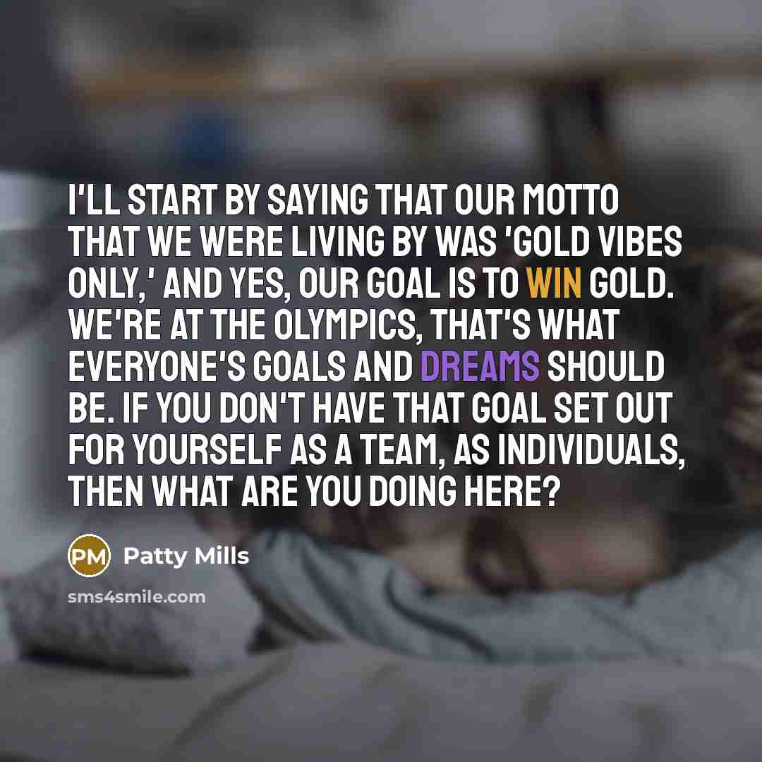 “I'll start by saying that our motto that we were living by was 'gold vibes only,' and yes, our goal is to win gold. We're at the Olympics, that's what everyone's goals and dreams should be. If you don't have that goal set out for yourself as a team, as individuals, then what are you doing here?” quote by Patty Mills