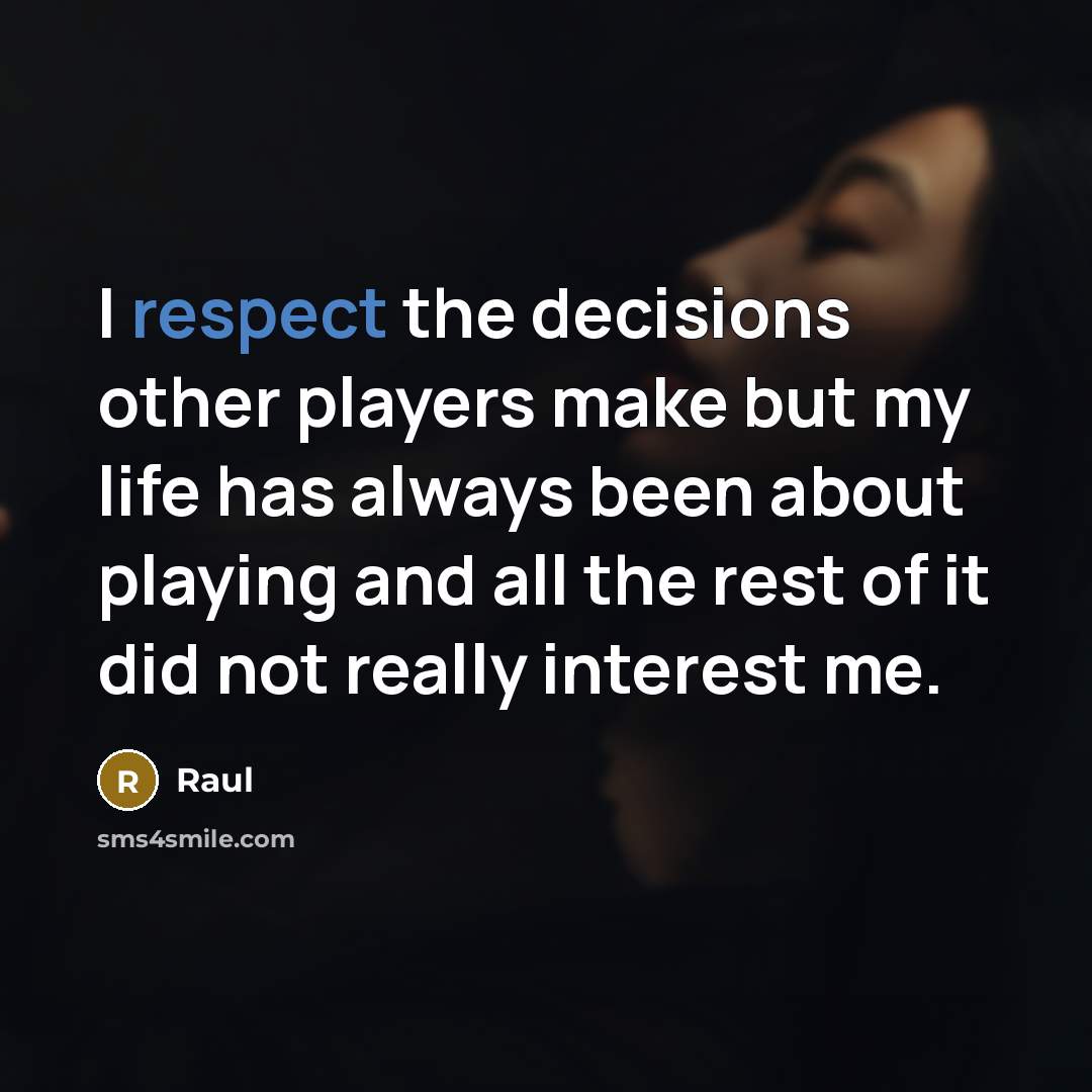 “I respect the decisions other players make but my life has always been about playing and all the rest of it did not really interest me.” quote by Raul