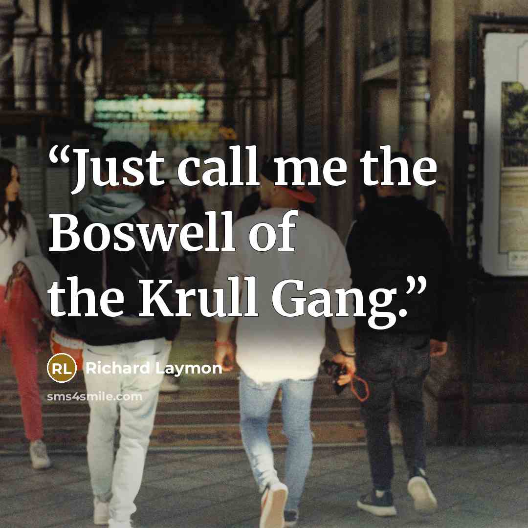 “Just call me the Boswell of the Krull Gang.” quote by Richard Laymon