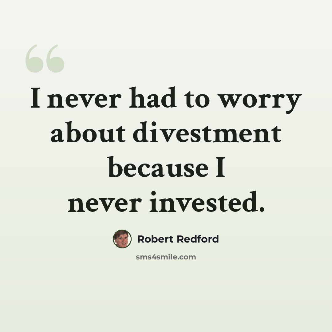“I never had to worry about divestment because I never invested.” quote by Robert Redford