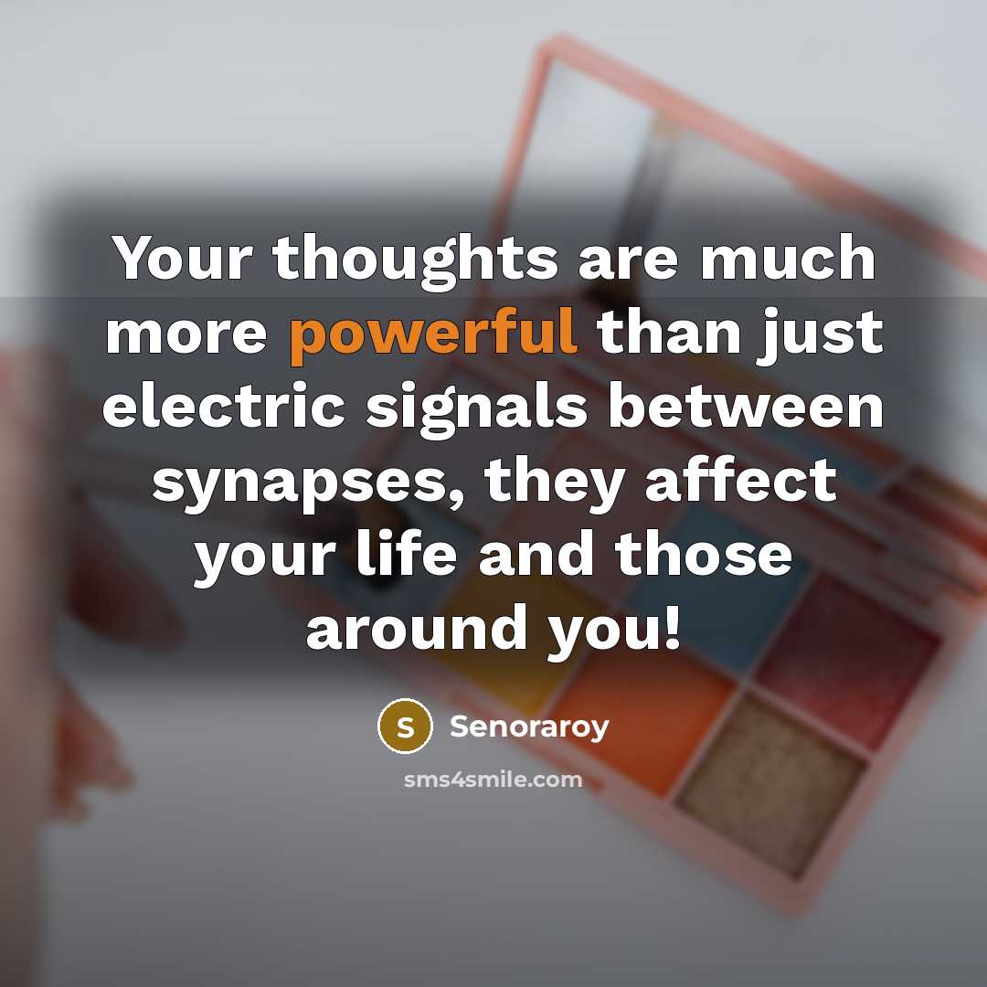 “Your thoughts are much more powerful than just electric signals between synapses, they affect your life and those around you!” quote by Senoraroy
