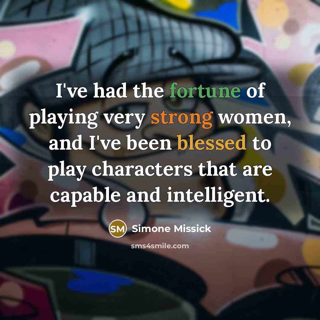 “I've had the fortune of playing very strong women, and I've been blessed to play characters that are capable and intelligent.” quote by Simone Missick