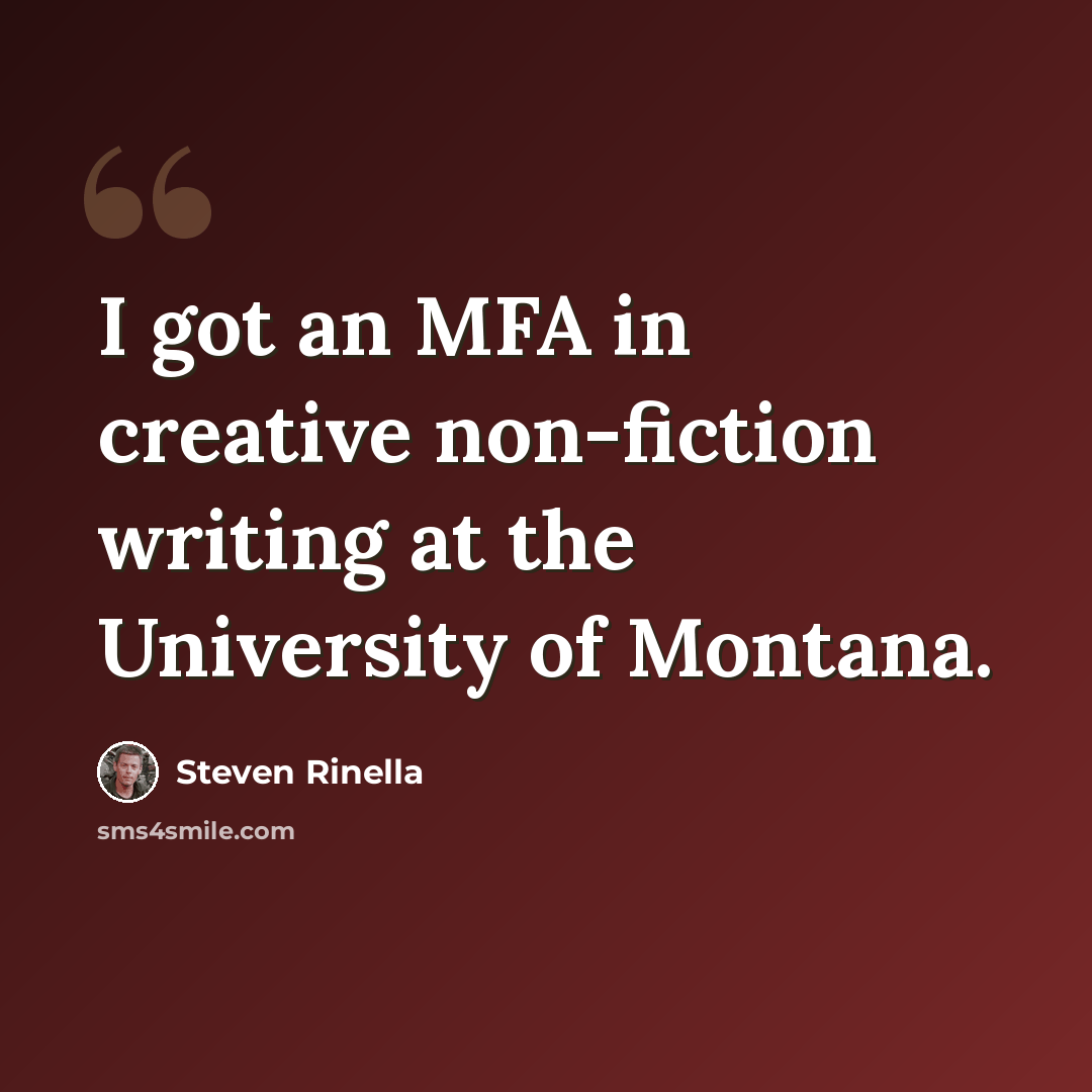 “I got an MFA in creative non-fiction writing at the University of Montana.” quote by Steven Rinella