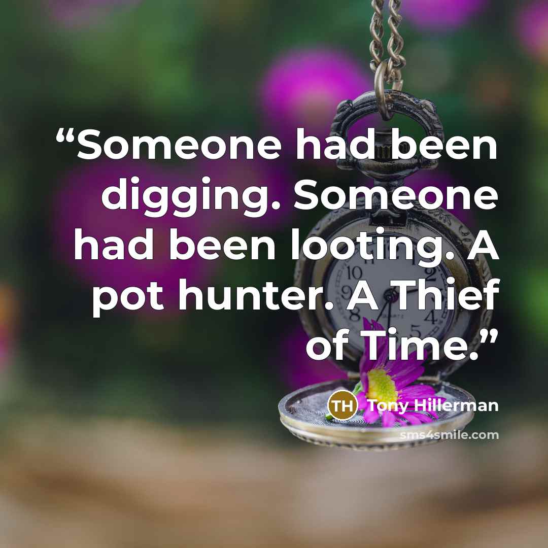 “Someone had been digging. Someone had been looting. A pot hunter. A Thief of Time.” quote by Tony Hillerman