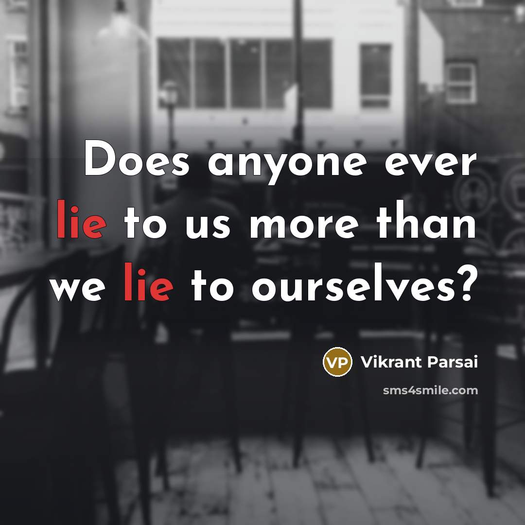 “Does anyone ever lie to us more than we lie to ourselves?” quote by Vikrant Parsai