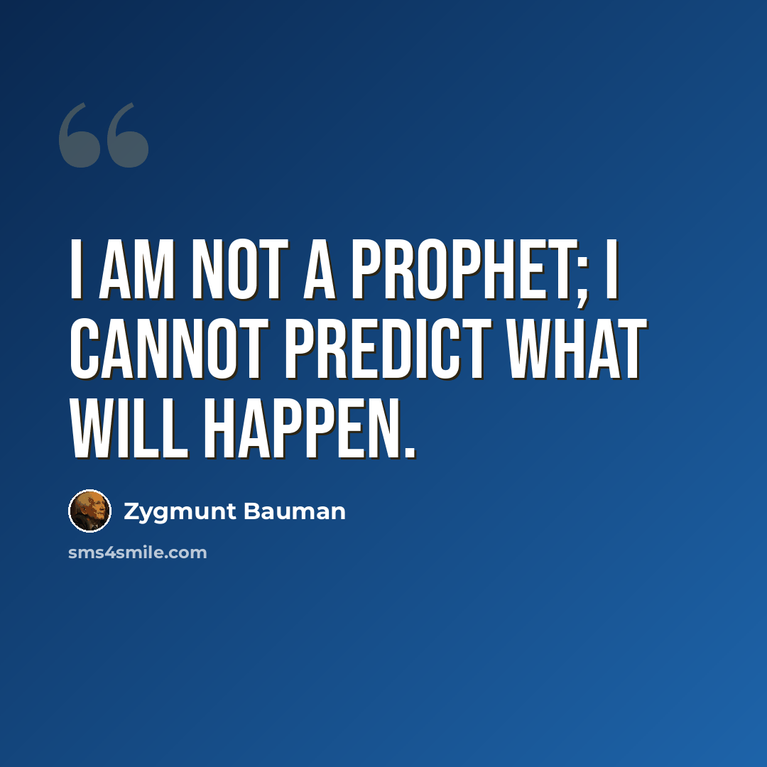 “I am not a prophet; I cannot predict what will happen.” quote by Zygmunt Bauman