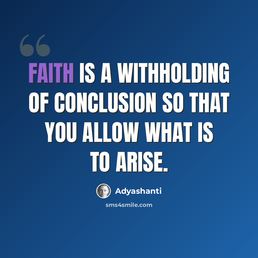 “Faith is a withholding of conclusion so that you allow what is to arise.” quote by Adyashanti