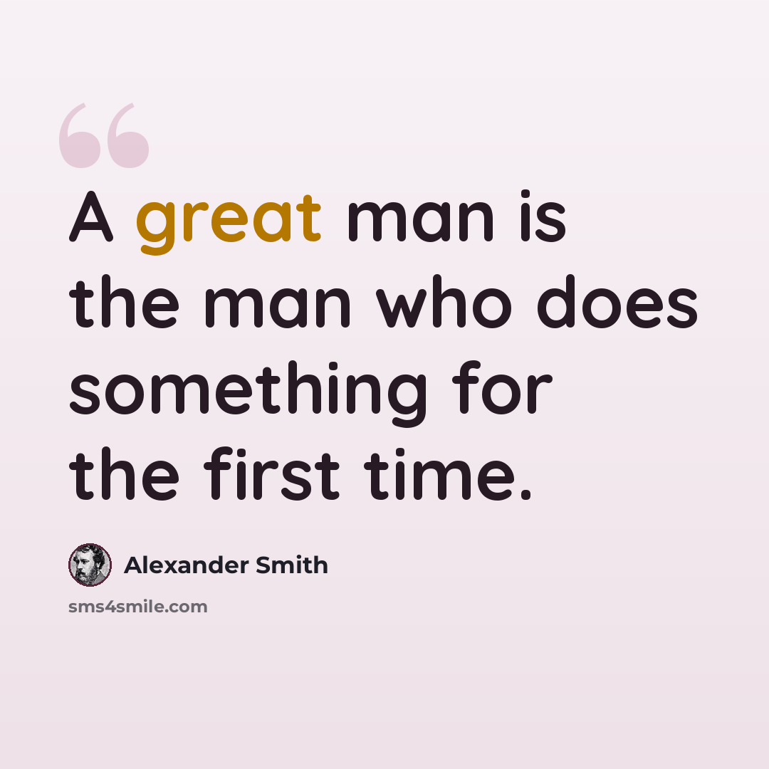 “A great man is the man who does something for the first time.” quote by Alexander Smith