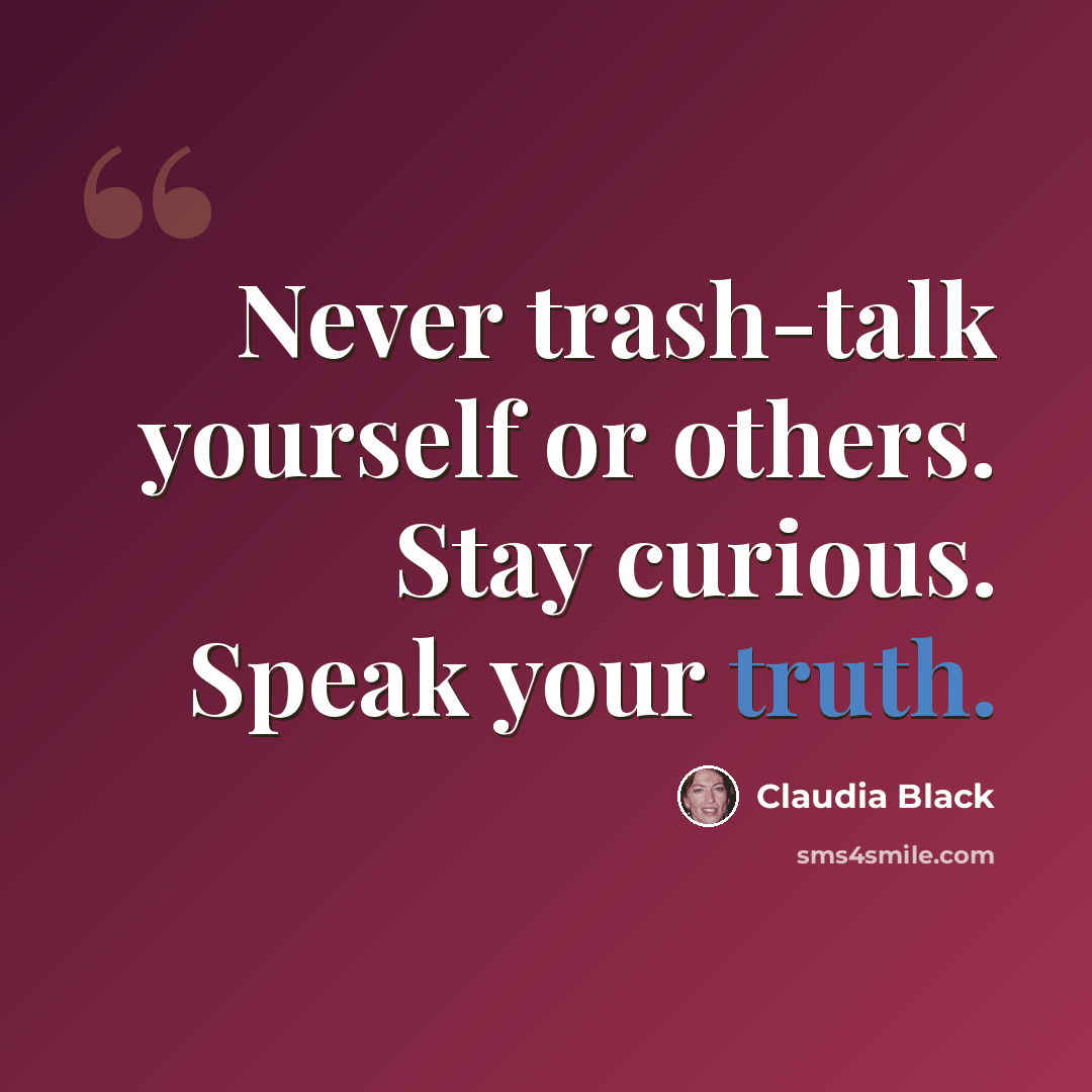 “Never trash-talk yourself or others. Stay curious. Speak your truth.” quote by Claudia Black