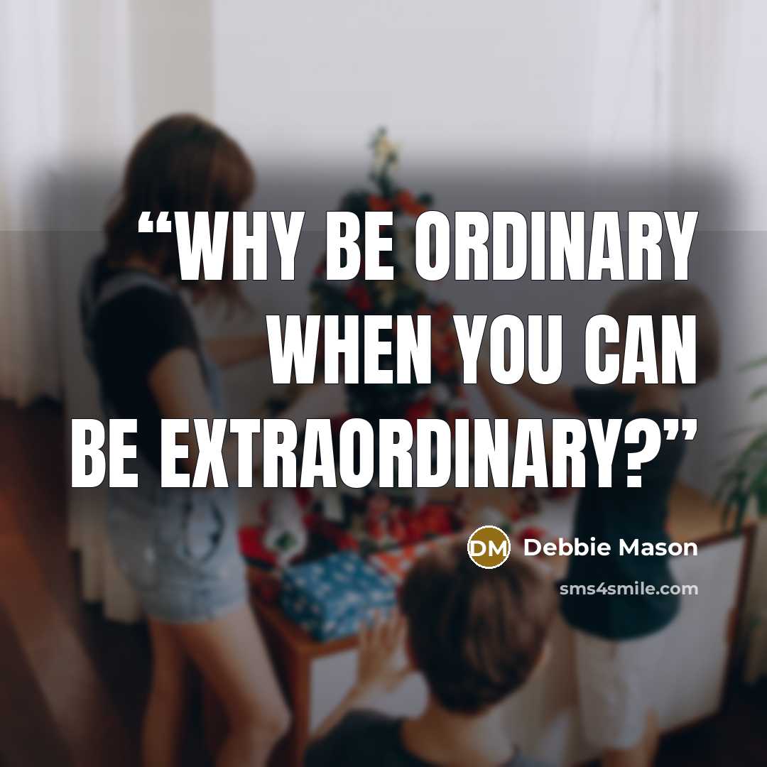 “Why be ordinary when you can be extraordinary?” quote by Debbie Mason