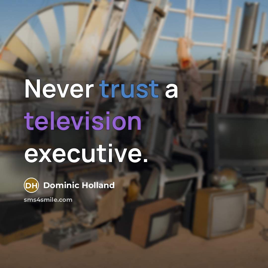 “Never trust a television executive.” quote by Dominic Holland