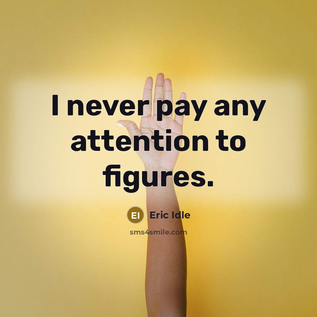 “I never pay any attention to figures.” quote by Eric Idle