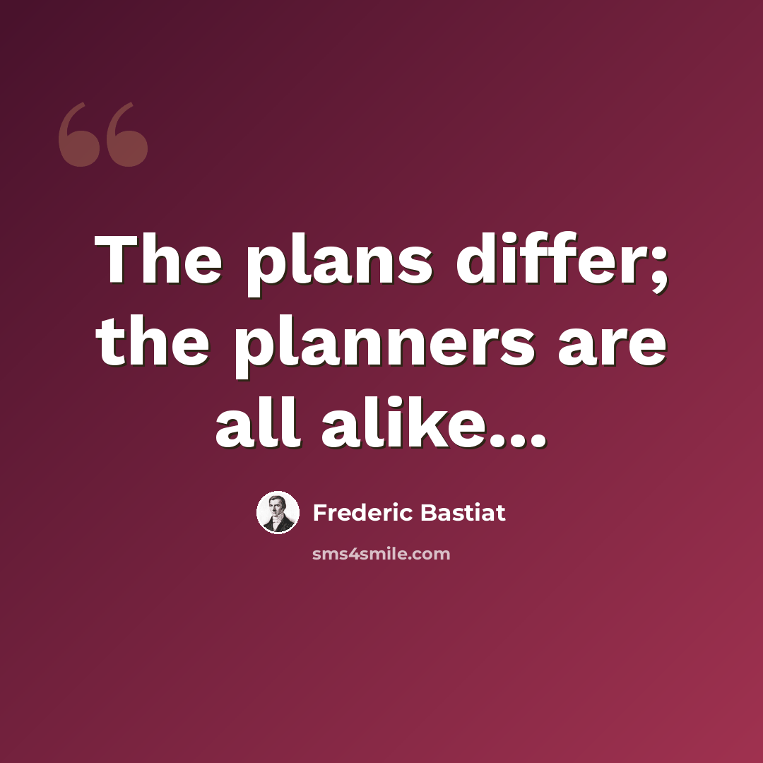 “The plans differ; the planners are all alike...” quote by Frederic Bastiat