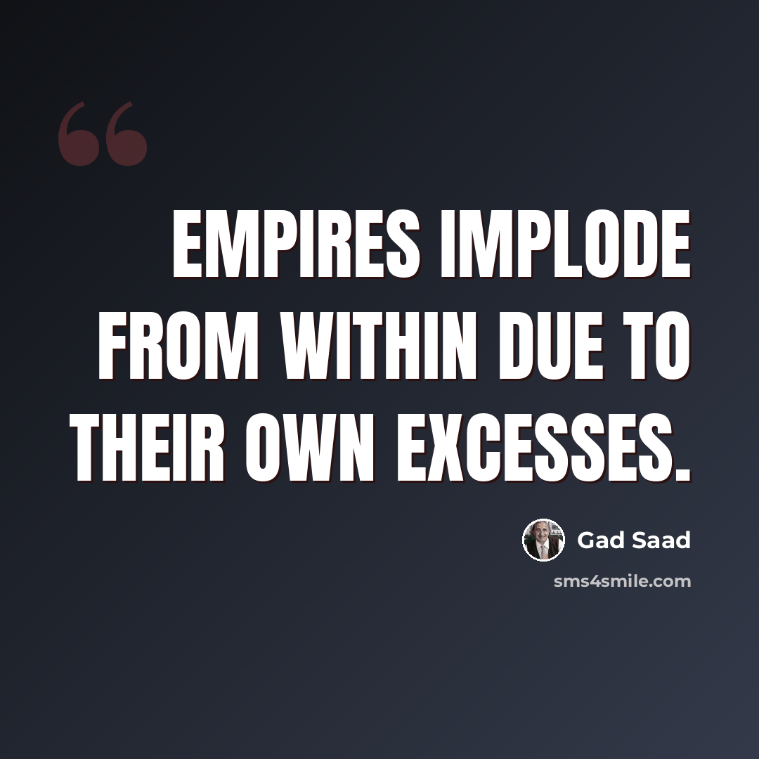 “Empires implode from within due to their own excesses.” quote by Gad Saad
