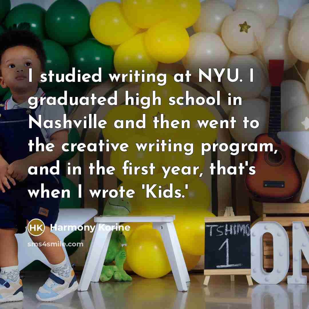 “I studied writing at NYU. I graduated high school in Nashville and then went to the creative writing program, and in the first year, that's when I wrote 'Kids.'” quote by Harmony Korine