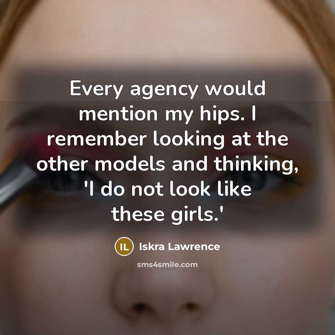 “Every agency would mention my hips. I remember looking at the other models and thinking, 'I do not look like these girls.'” quote by Iskra Lawrence
