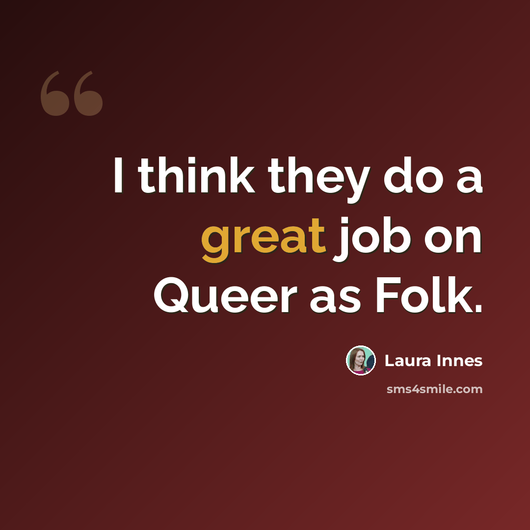 “I think they do a great job on Queer as Folk.” quote by Laura Innes