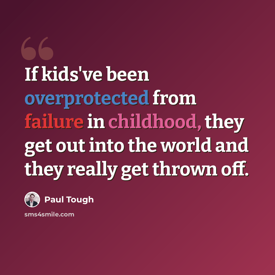 “If kids've been overprotected from failure in childhood, they get out into the world and they really get thrown off.” quote by Paul Tough