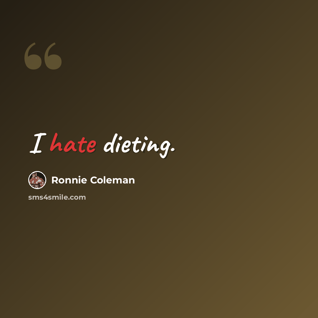 “I hate dieting.” quote by Ronnie Coleman