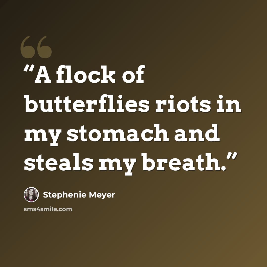 “A flock of butterflies riots in my stomach and steals my breath.” quote by Stephenie Meyer