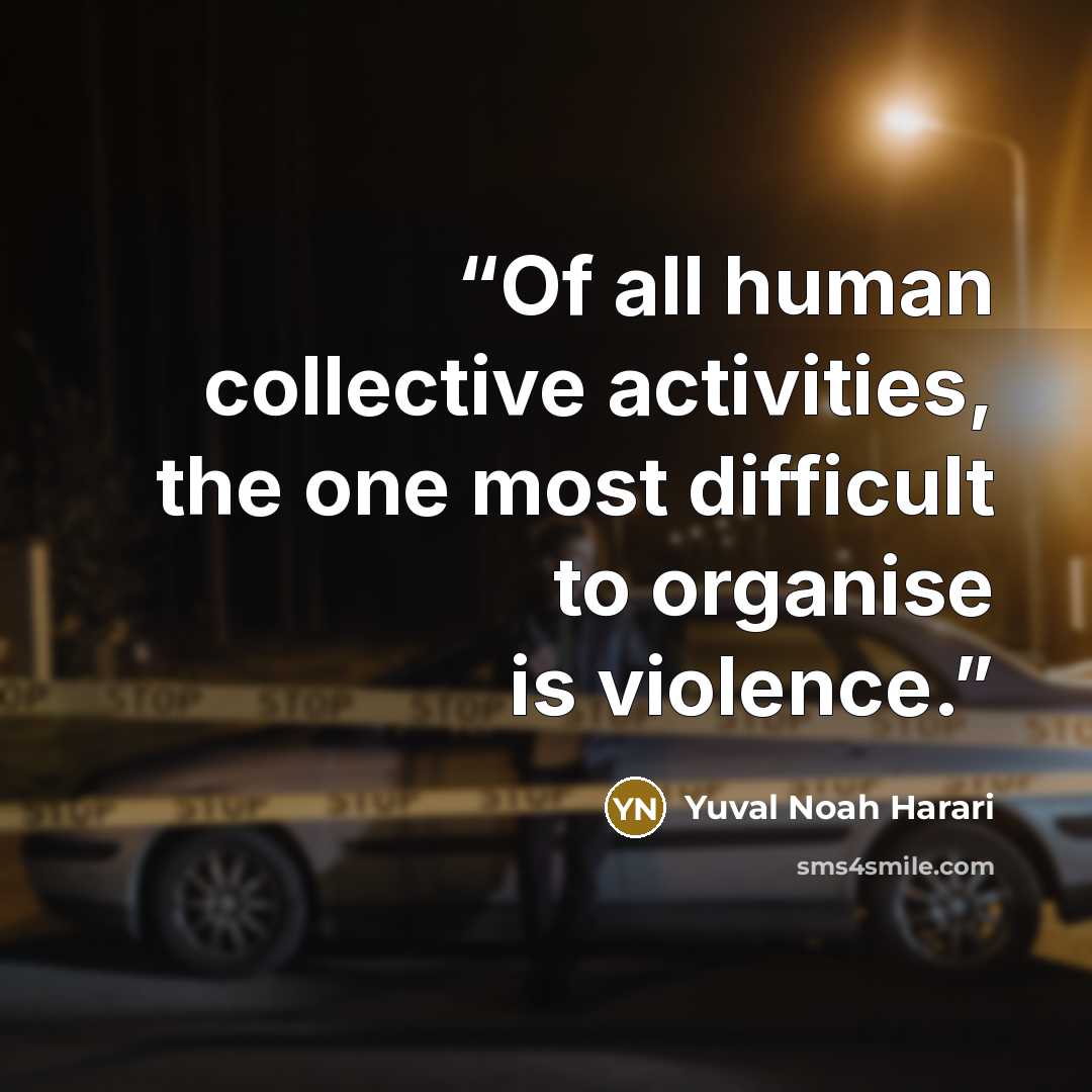 “Of all human collective activities, the one most difficult to organise is violence.” quote by Yuval Noah Harari