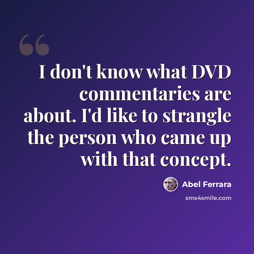 “I don't know what DVD commentaries are about. I'd like to strangle the person who came up with that concept.” quote by Abel Ferrara