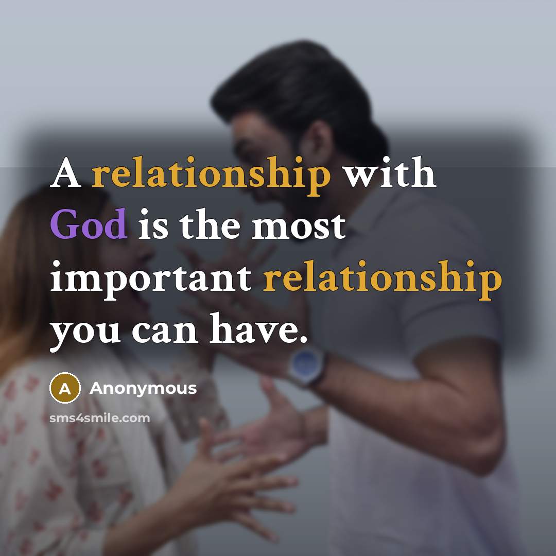 “A relationship with God is the most important relationship you can have.” quote by Anonymous