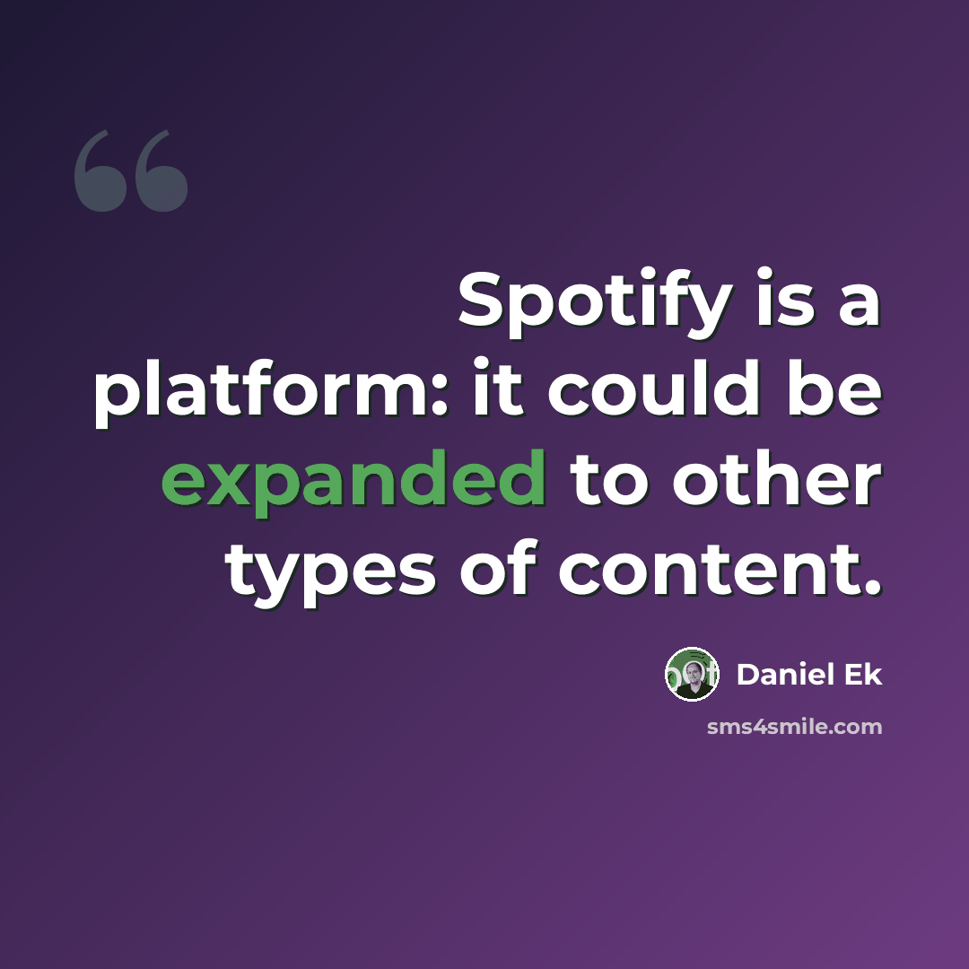 “Spotify is a platform: it could be expanded to other types of content.” quote by Daniel Ek