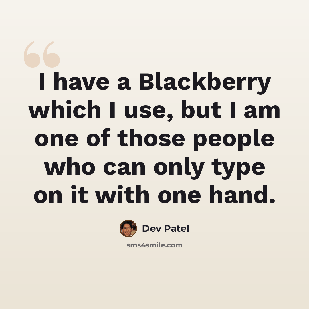 “I have a Blackberry which I use, but I am one of those people who can only type on it with one hand.” quote by Dev Patel