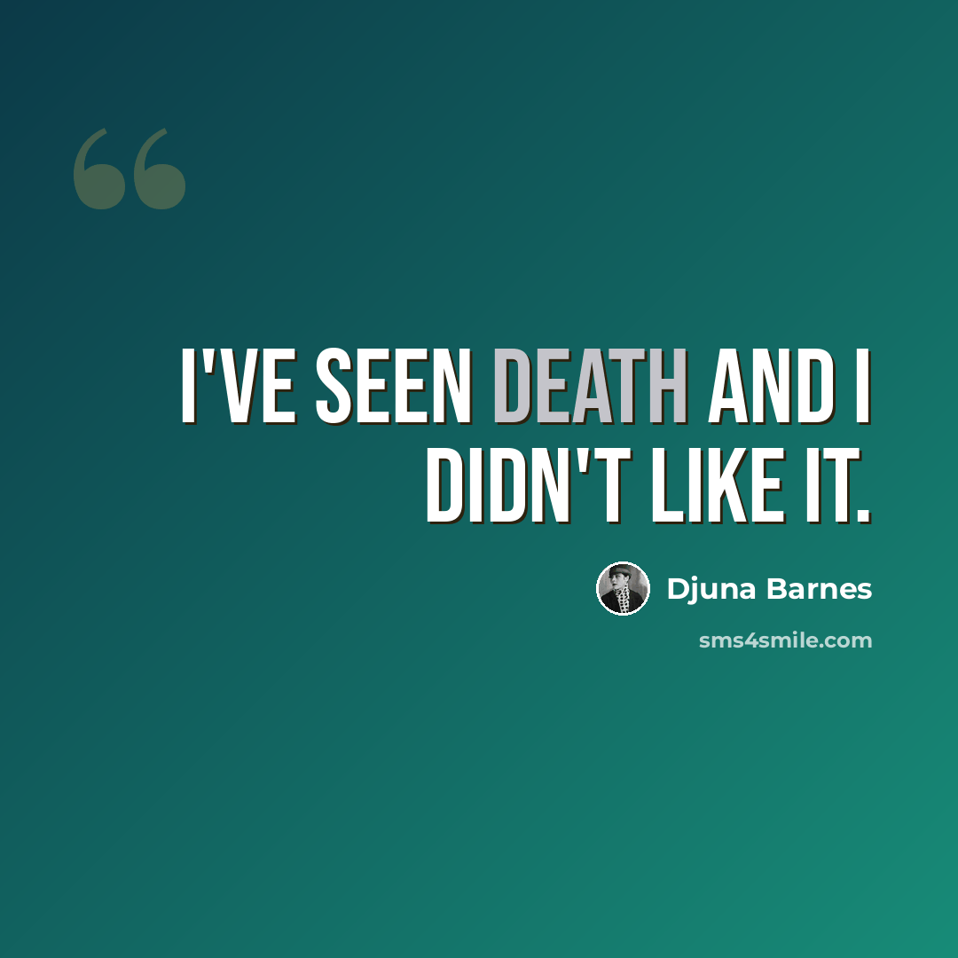 “I've seen death and I didn't like it.” quote by Djuna Barnes
