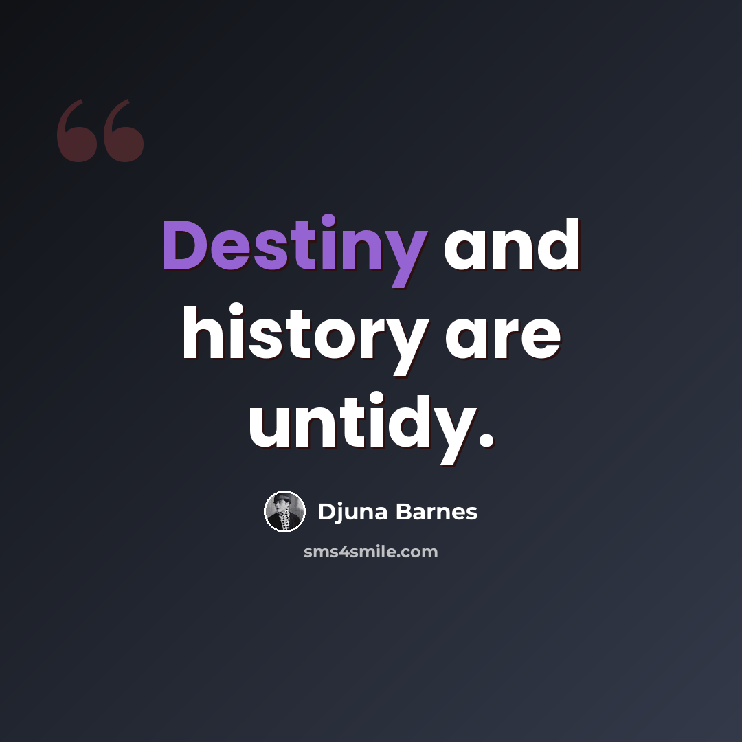 “Destiny and history are untidy.” quote by Djuna Barnes