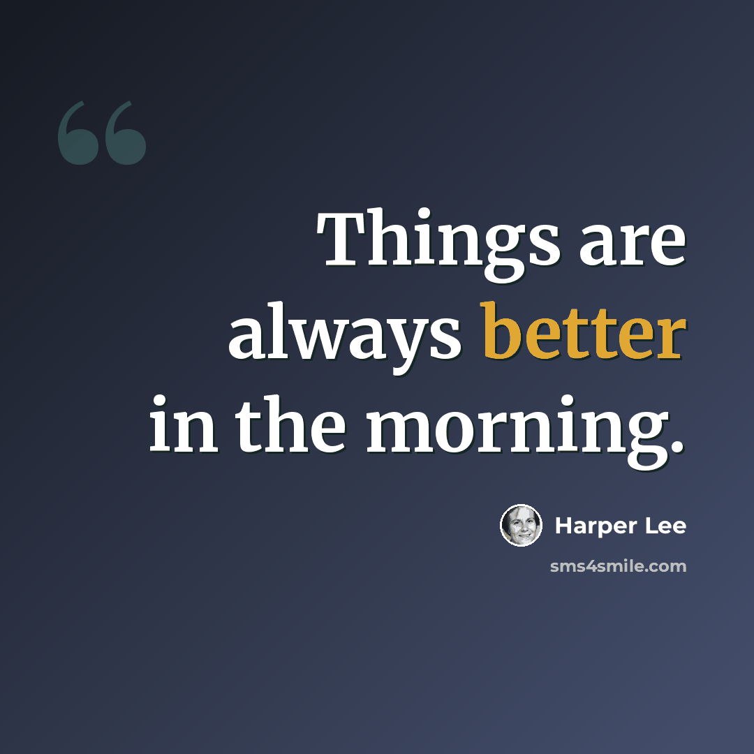 “Things are always better in the morning.” quote by Harper Lee