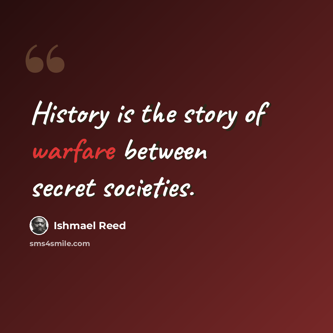 “History is the story of warfare between secret societies.” quote by Ishmael Reed