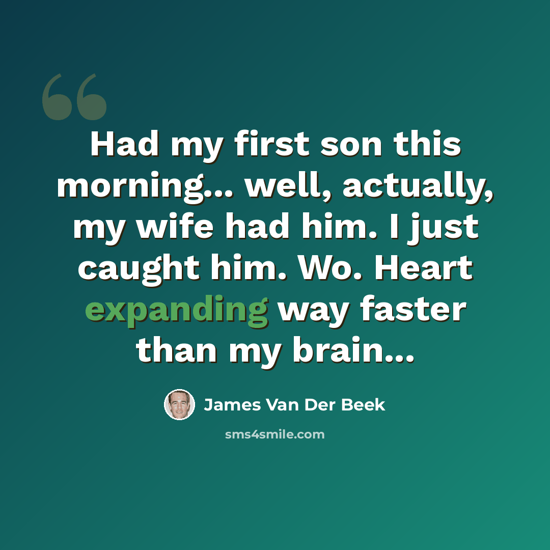 “Had my first son this morning... well, actually, my wife had him. I just caught him. Wo. Heart expanding way faster than my brain...” quote by James Van Der Beek