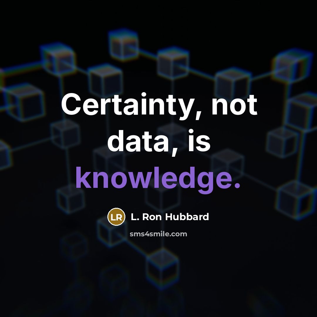 “Certainty, not data, is knowledge.” quote by L. Ron Hubbard