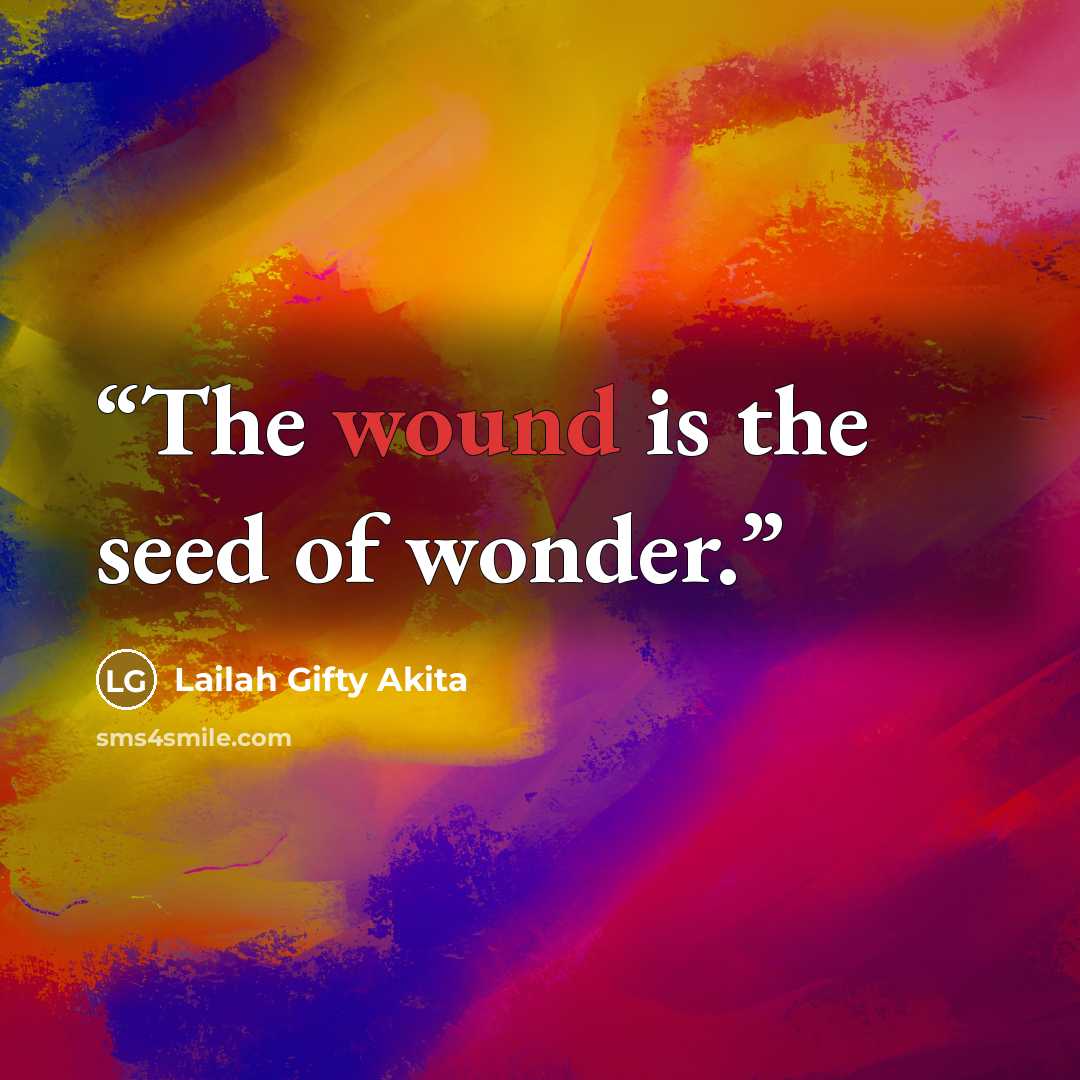 “The wound is the seed of wonder.” quote by Lailah Gifty Akita