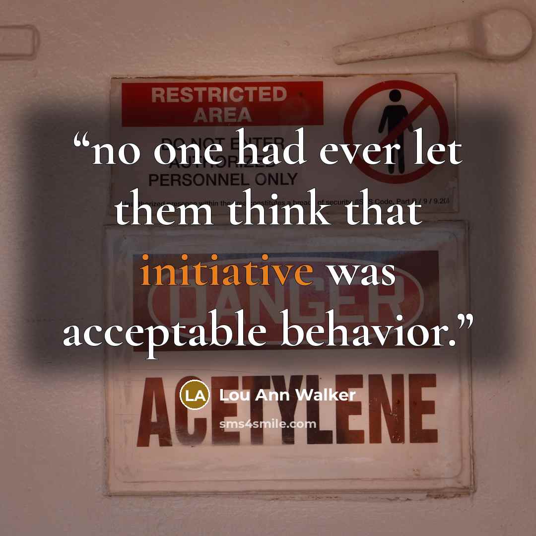 “no one had ever let them think that initiative was acceptable behavior.” quote by Lou Ann Walker