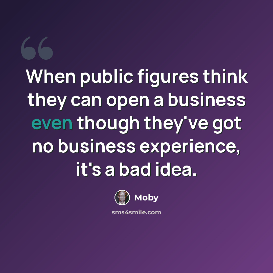 “When public figures think they can open a business even though they've got no business experience, it's a bad idea.” quote by Moby