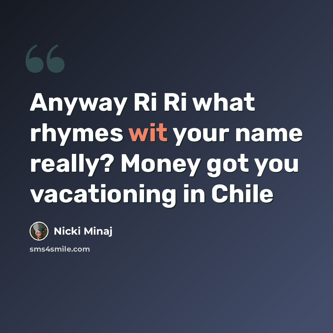 “Anyway Ri Ri what rhymes wit your name really? Money got you vacationing in Chile” quote by Nicki Minaj