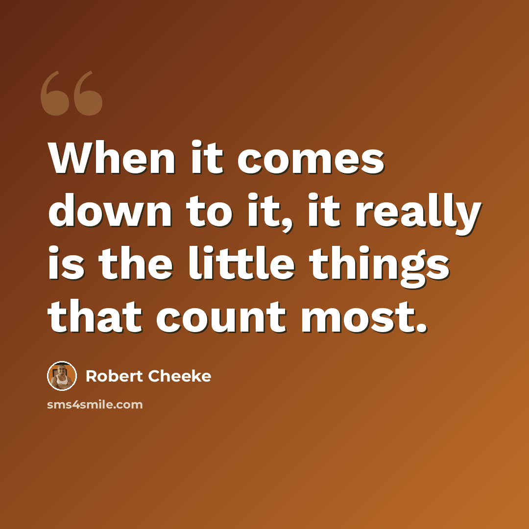 “When it comes down to it, it really is the little things that count most.” quote by Robert Cheeke
