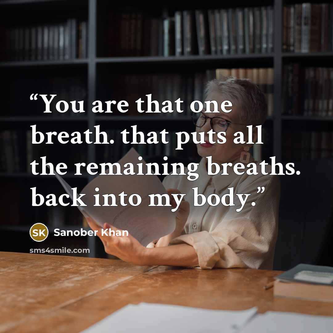 “You are that one breath. that puts all the remaining breaths. back into my body.” quote by Sanober Khan