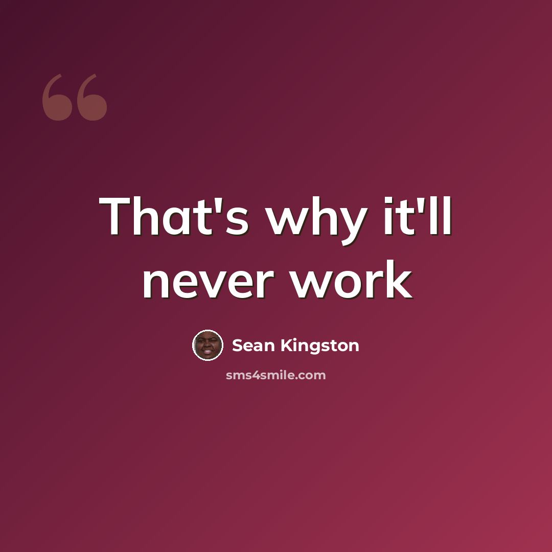 “That's why it'll never work” quote by Sean Kingston