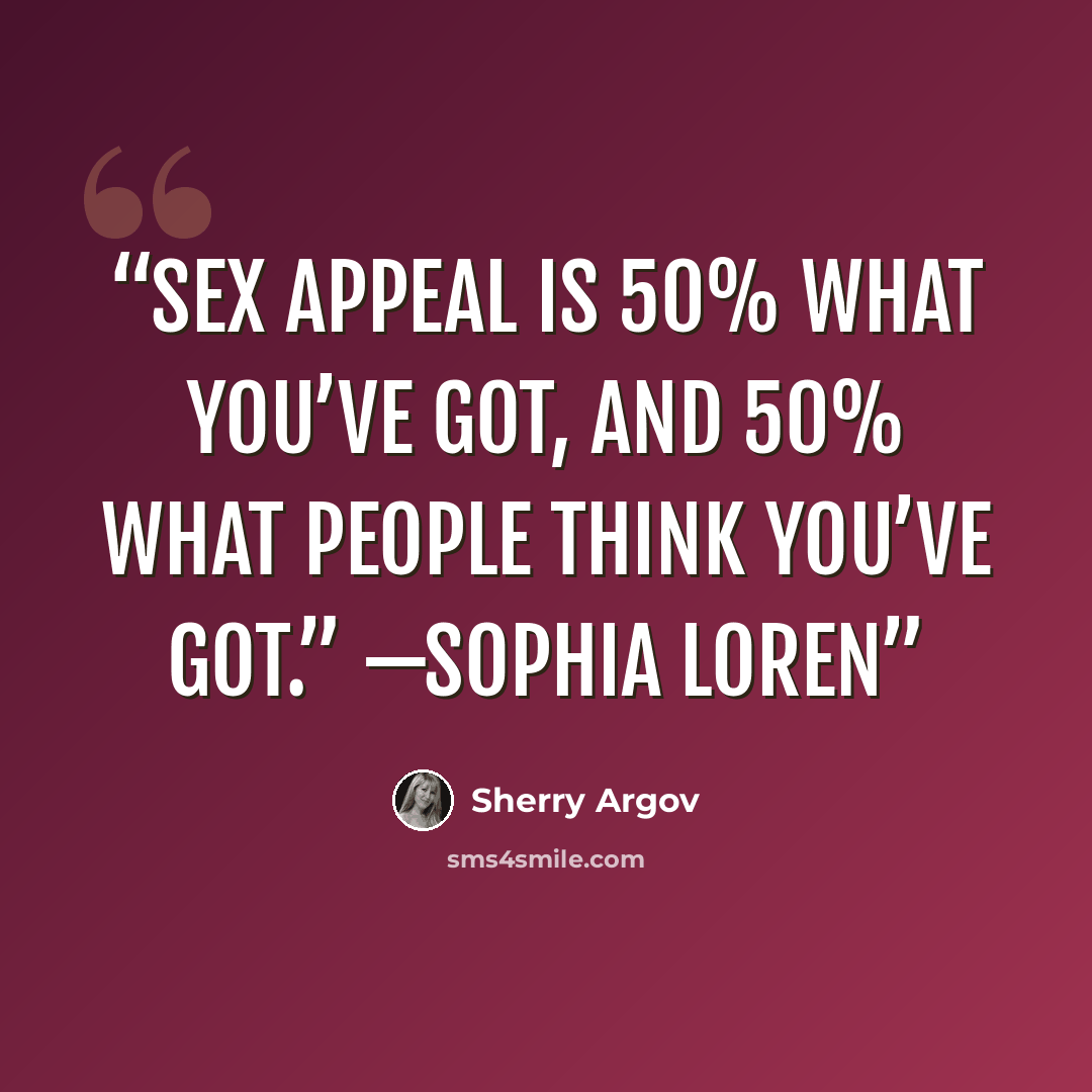 “Sex appeal is 50% what you’ve got, and 50% what people think you’ve got.” —SOPHIA LOREN” quote by Sherry Argov