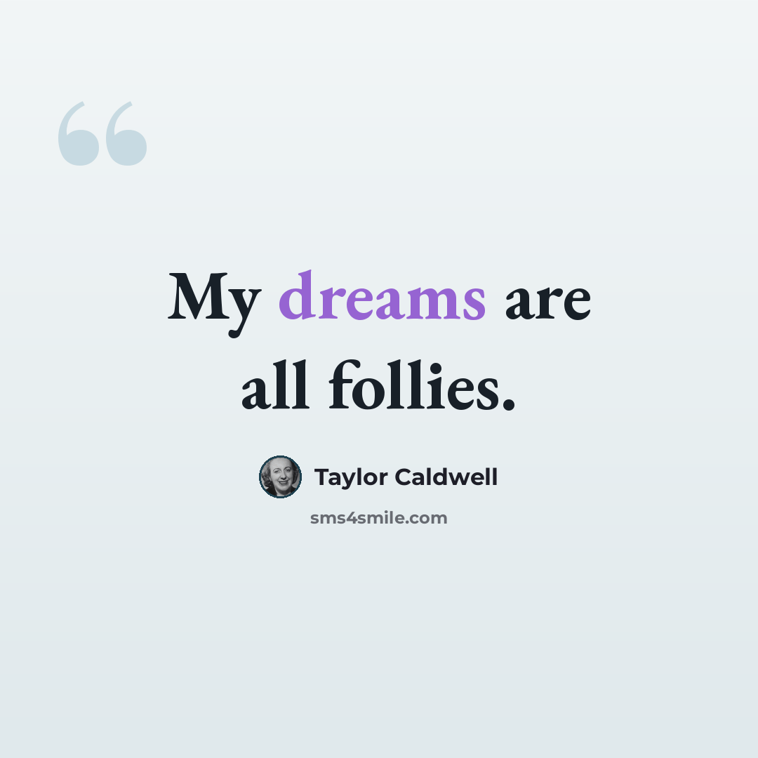 “My dreams are all follies.” quote by Taylor Caldwell