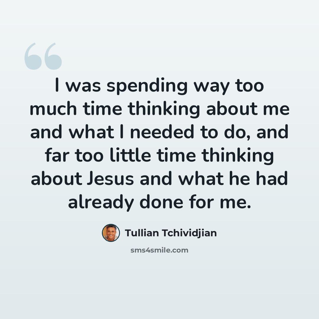 “I was spending way too much time thinking about me and what I needed to do, and far too little time thinking about Jesus and what he had already done for me.” quote by Tullian Tchividjian