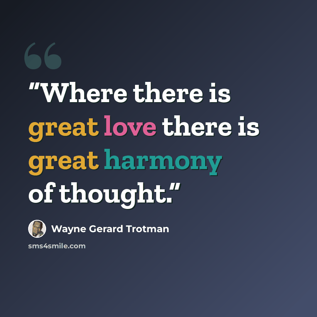 “Where there is great love there is great harmony of thought.” quote by Wayne Gerard Trotman