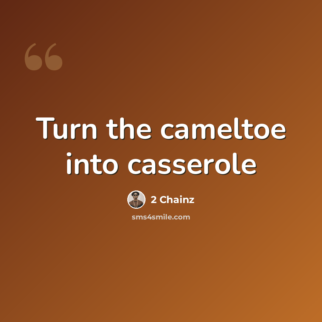 “Turn the cameltoe into casserole” quote by 2 Chainz