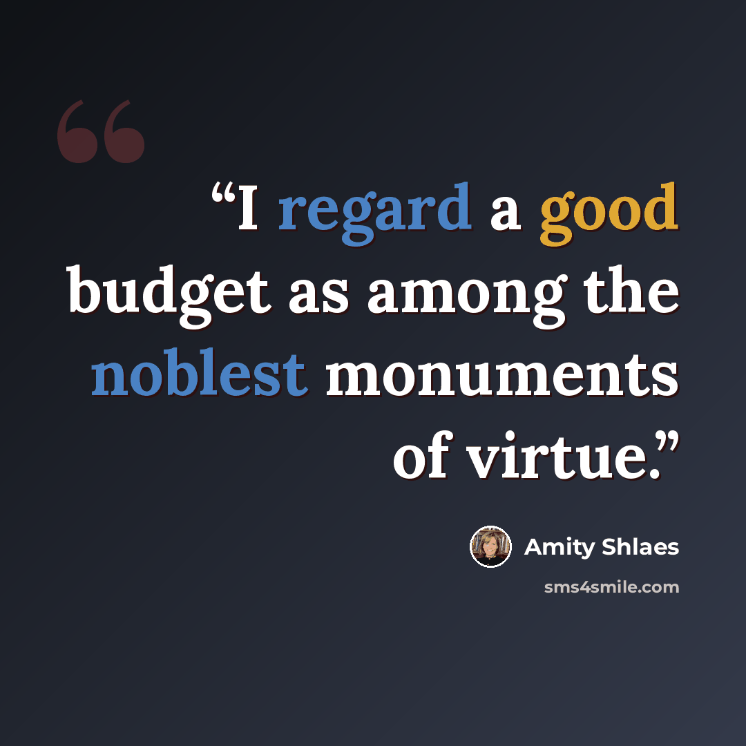 “I regard a good budget as among the noblest monuments of virtue.” quote by Amity Shlaes