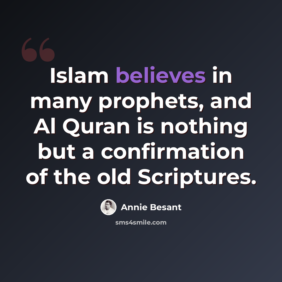 “Islam believes in many prophets, and Al Quran is nothing but a confirmation of the old Scriptures.” quote by Annie Besant
